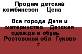 Продам детский комбинезон  › Цена ­ 500 - Все города Дети и материнство » Детская одежда и обувь   . Ростовская обл.,Гуково г.